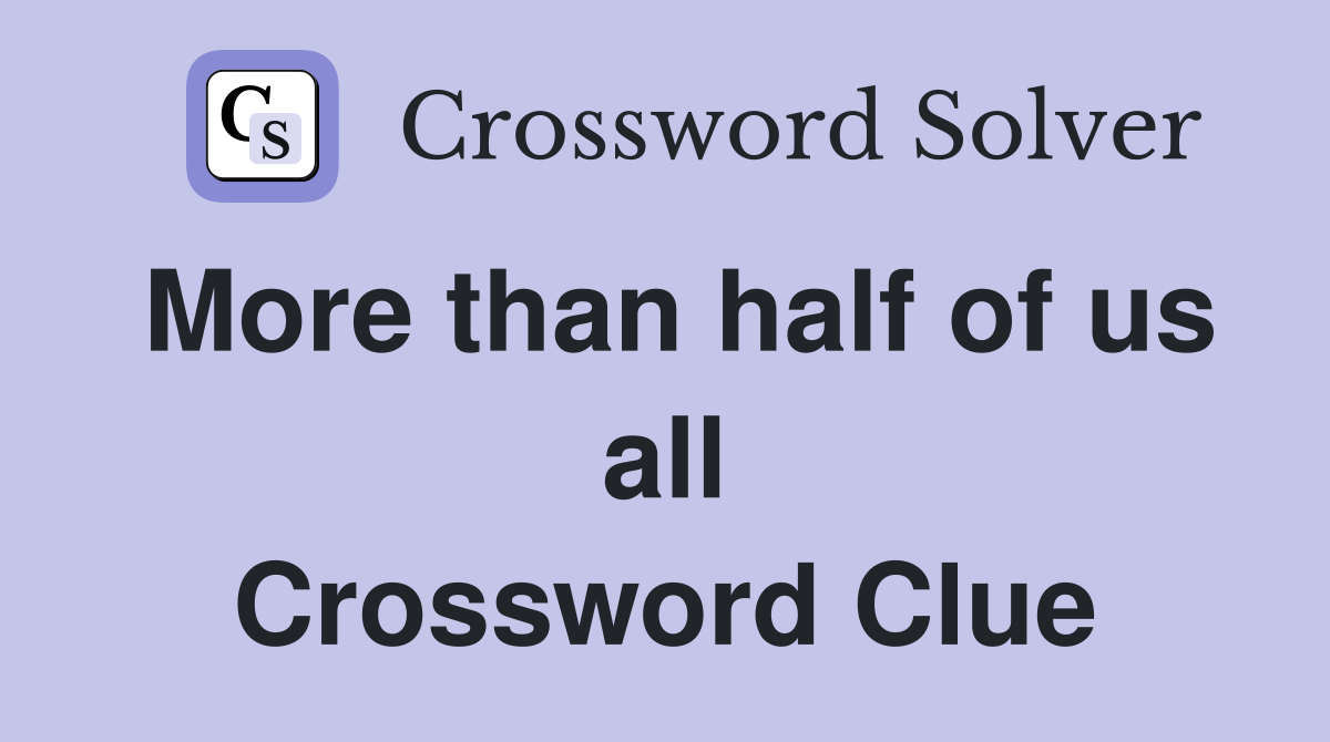 More than half of us all Crossword Clue