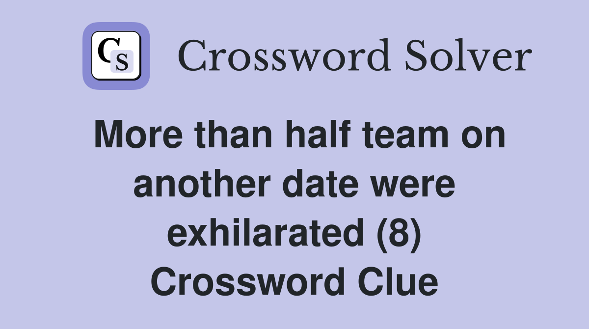 More than half team on another date were exhilarated (8) Crossword Clue