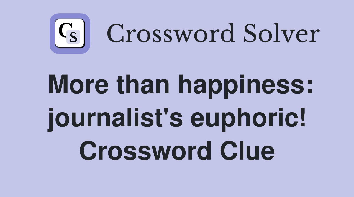 More than happiness: journalist's euphoric! Crossword Clue