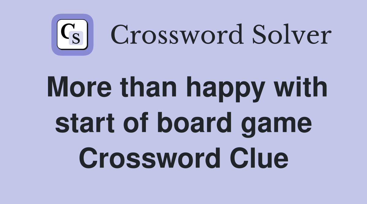 More than happy with start of board game Crossword Clue