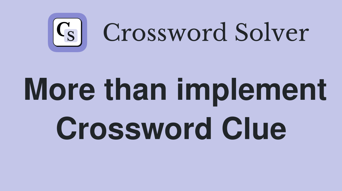 More than implement Crossword Clue