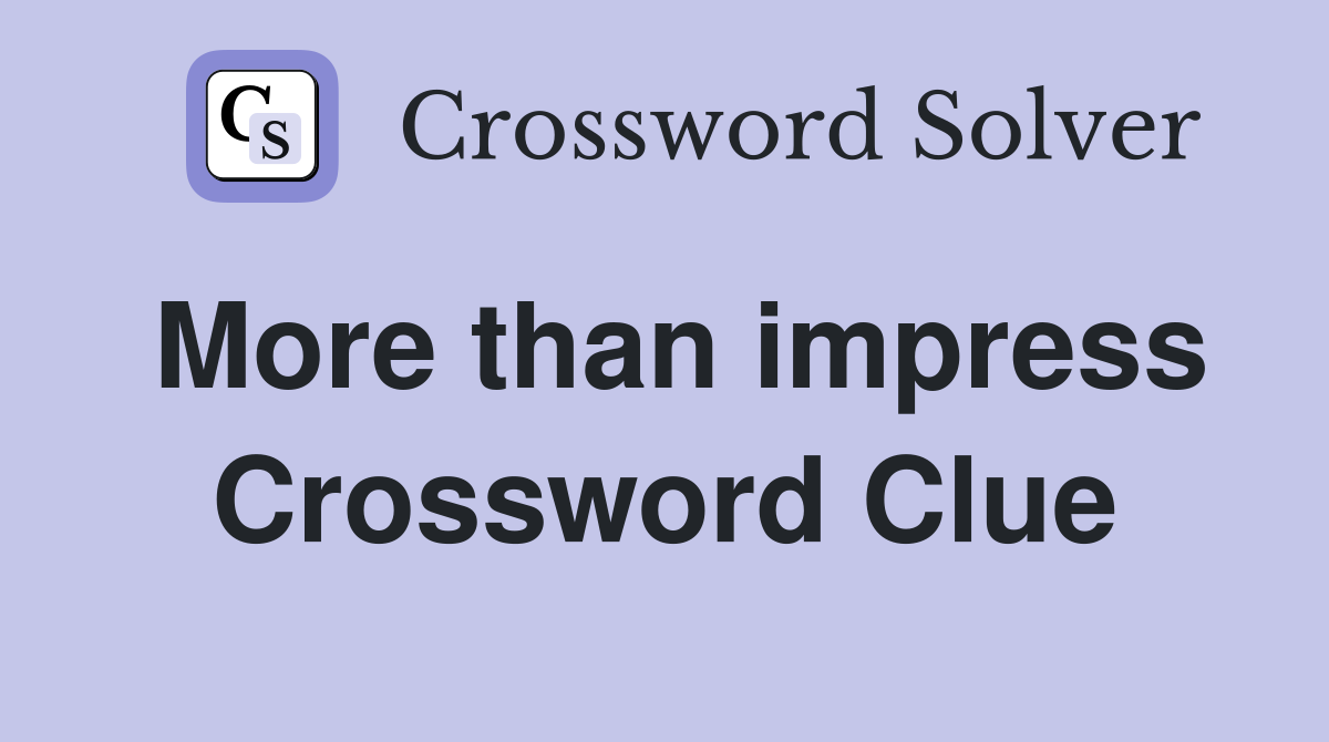 More than impress Crossword Clue
