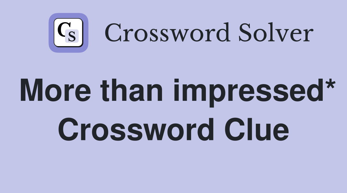 More than impressed* Crossword Clue