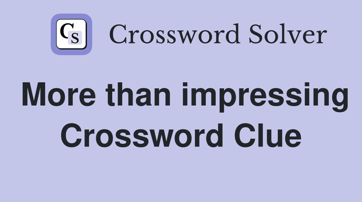 More than impressing Crossword Clue