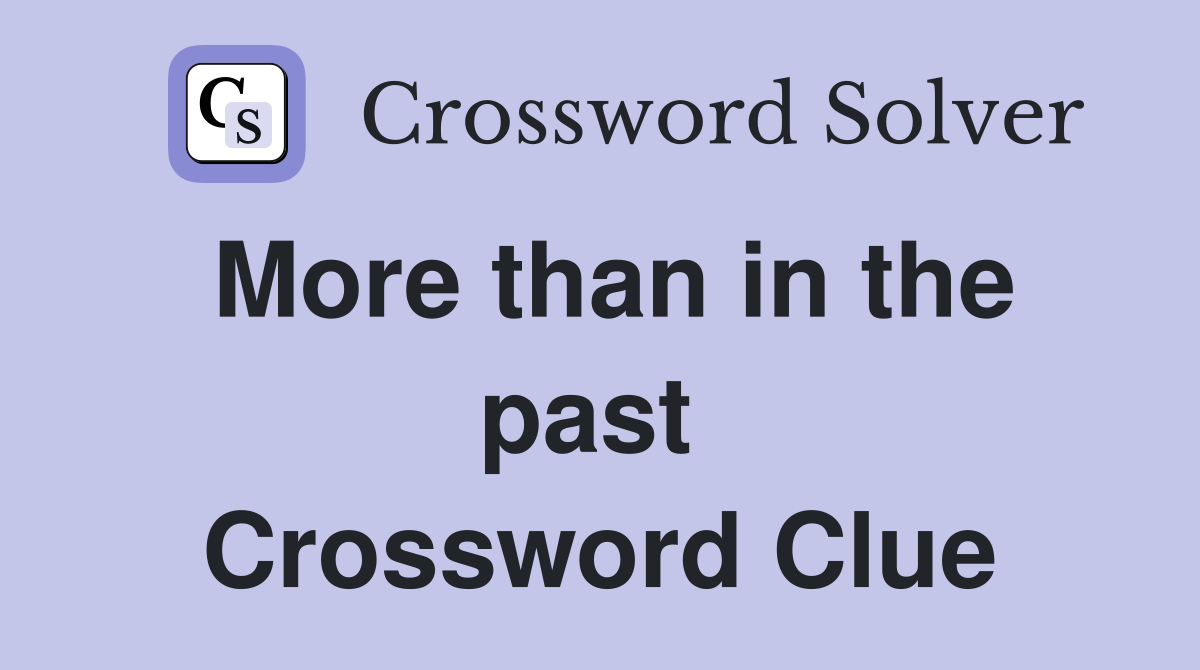 More than in the past  Crossword Clue