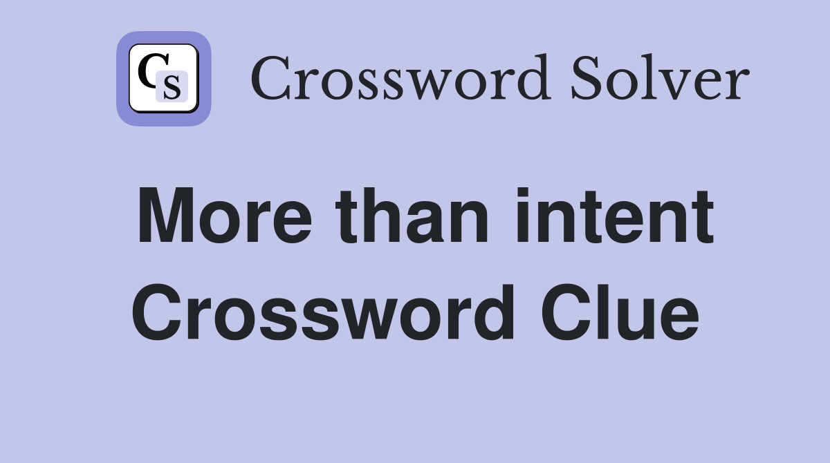 More than intent Crossword Clue