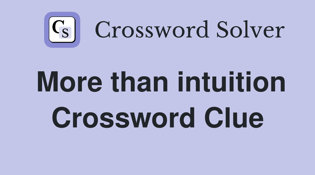 More than intuition Crossword Clue