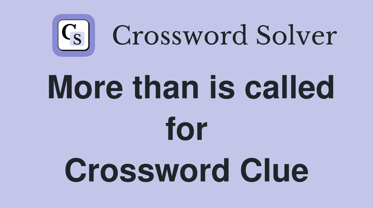 More than is called for Crossword Clue