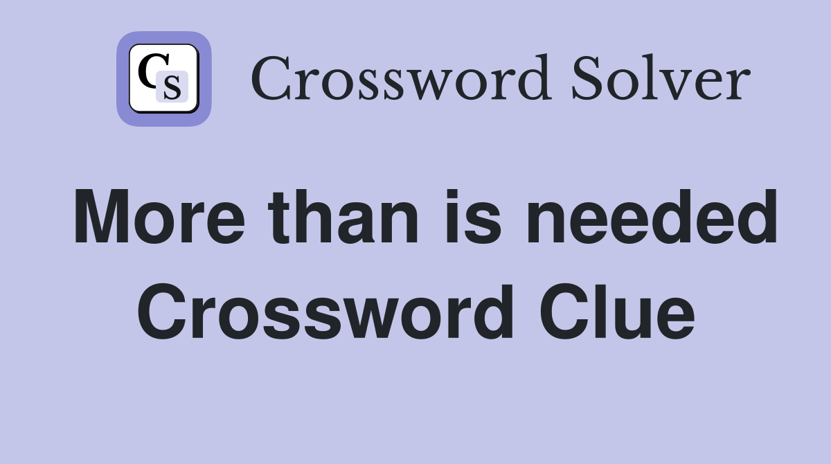 More than is needed Crossword Clue