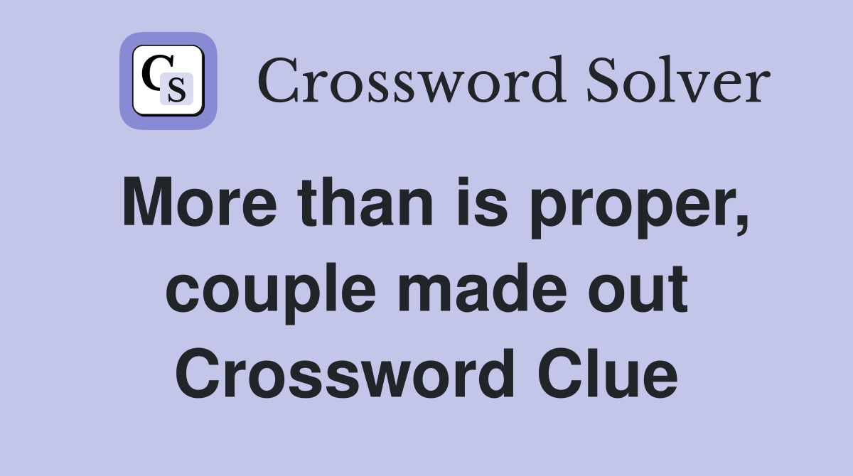 More than is proper, couple made out Crossword Clue