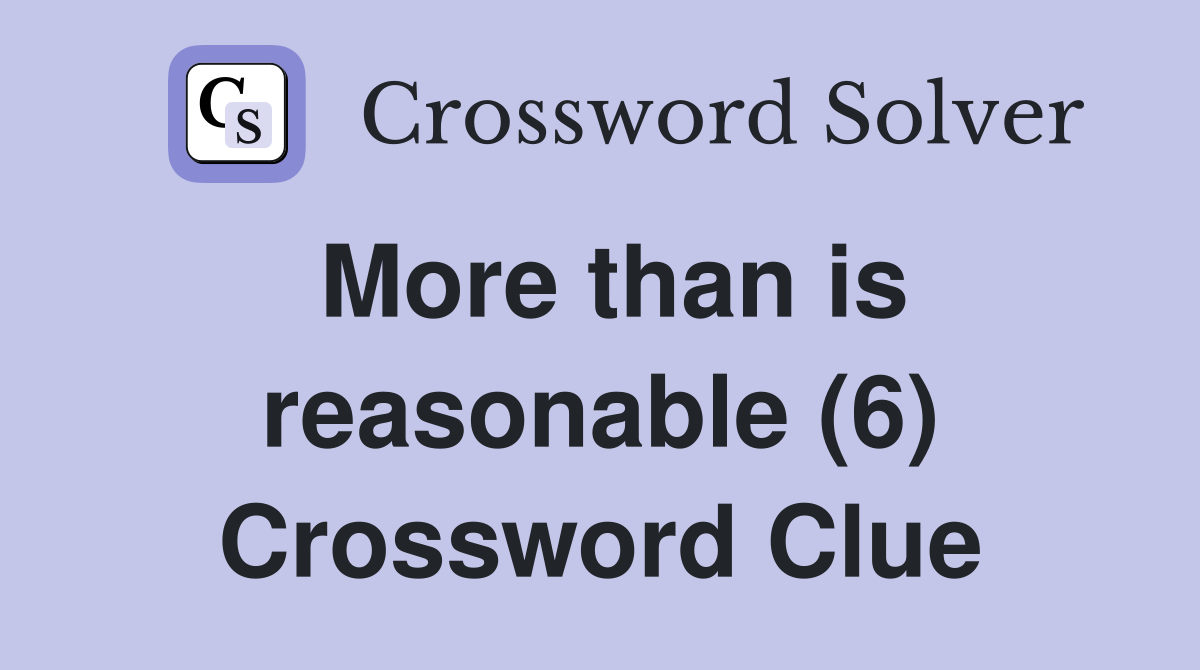 More than is reasonable (6) Crossword Clue