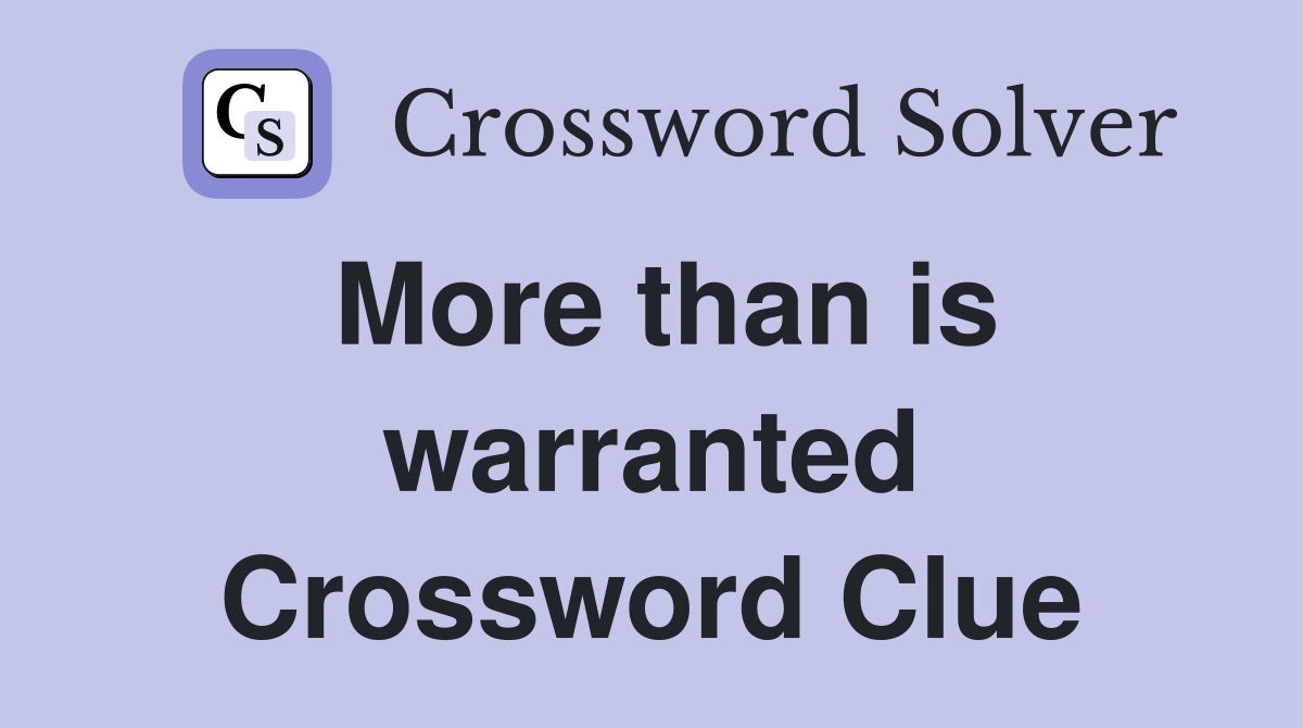 More than is warranted Crossword Clue