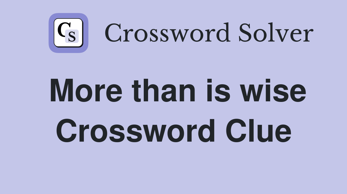 More than is wise Crossword Clue