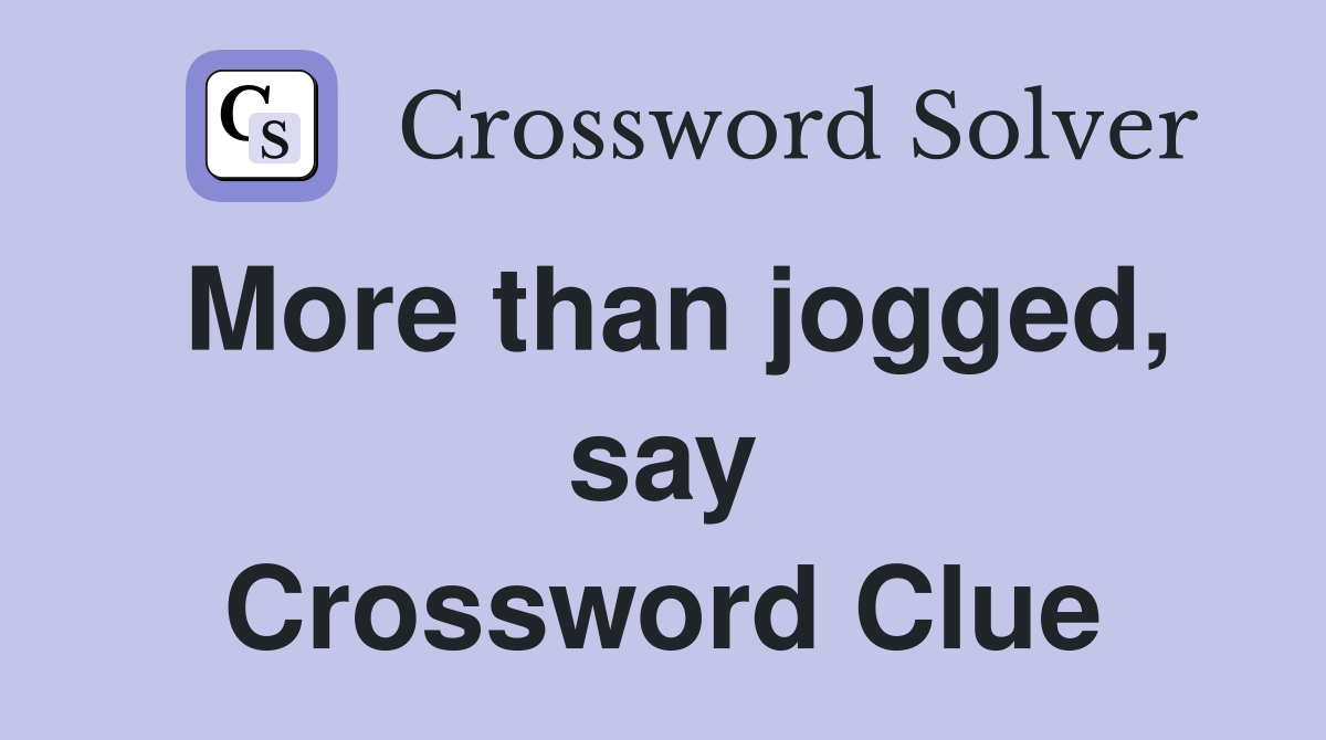 More than jogged, say Crossword Clue