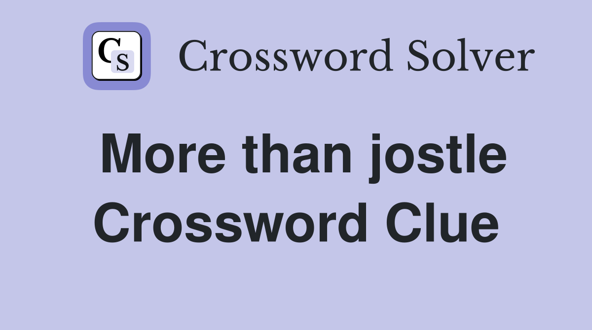 More than jostle Crossword Clue