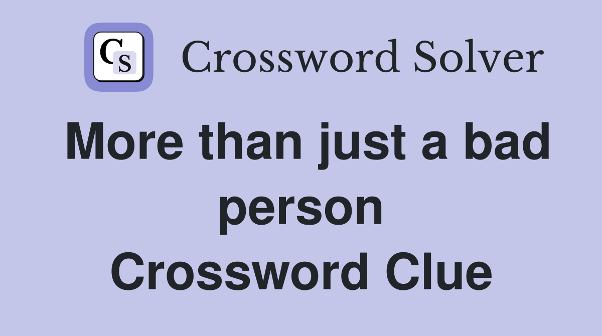 More than just a bad person Crossword Clue