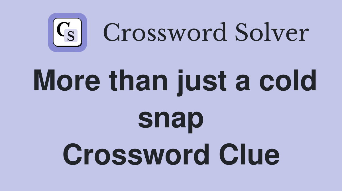 More than just a cold snap Crossword Clue