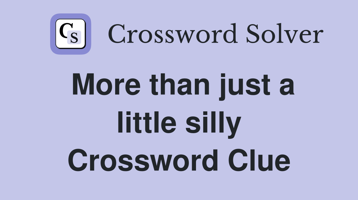 More than just a little silly Crossword Clue