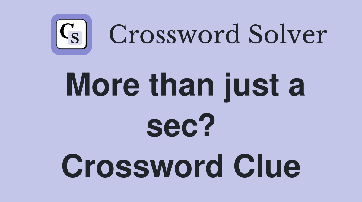 More than just a sec? Crossword Clue