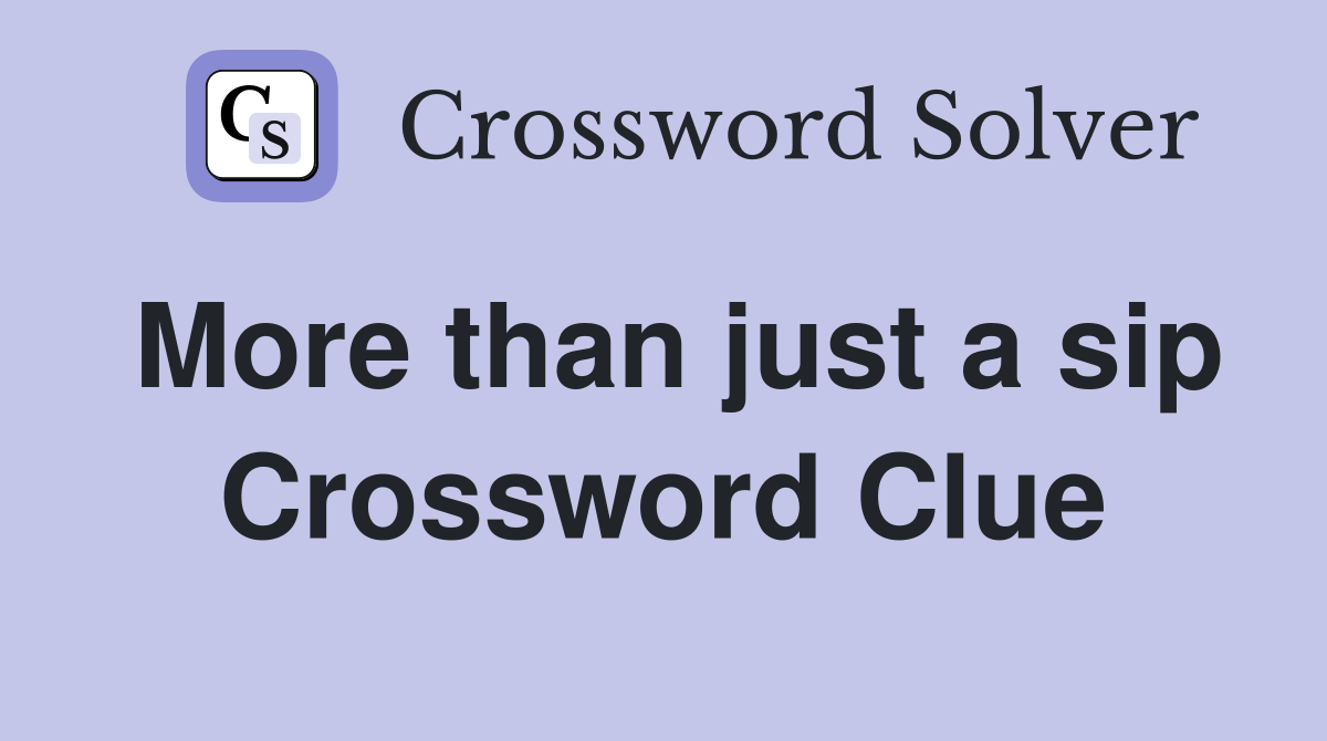 More than just a sip Crossword Clue
