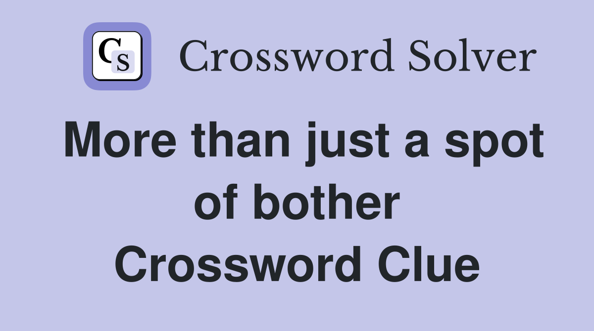 More than just a spot of bother Crossword Clue