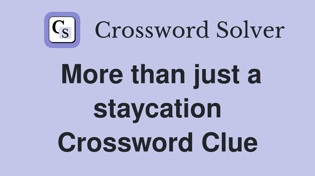 More than just a staycation Crossword Clue