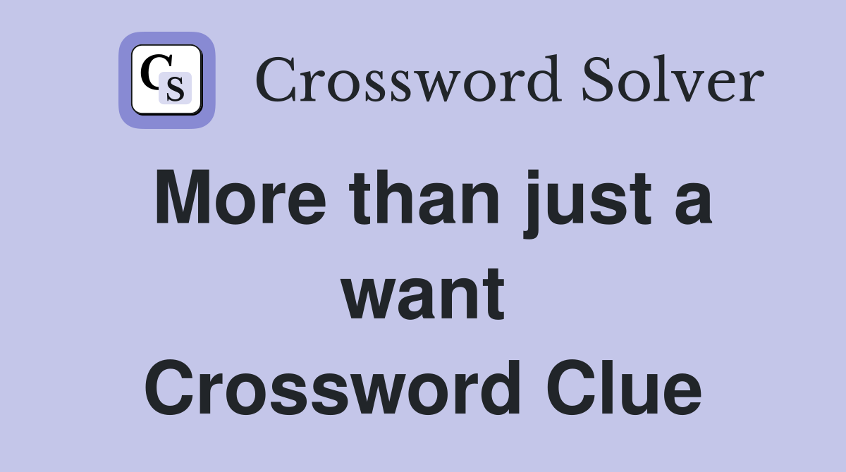 More than just a want Crossword Clue