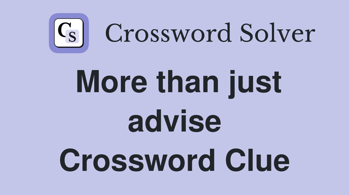 More than just advise Crossword Clue