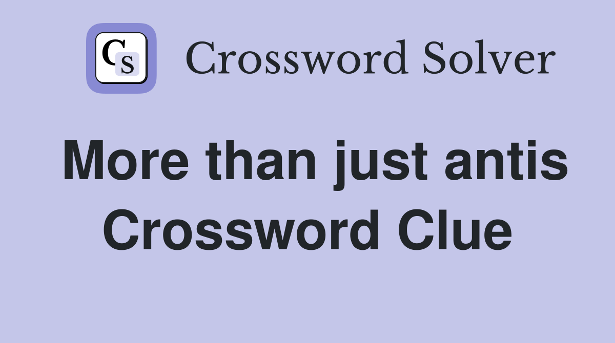 More than just antis Crossword Clue