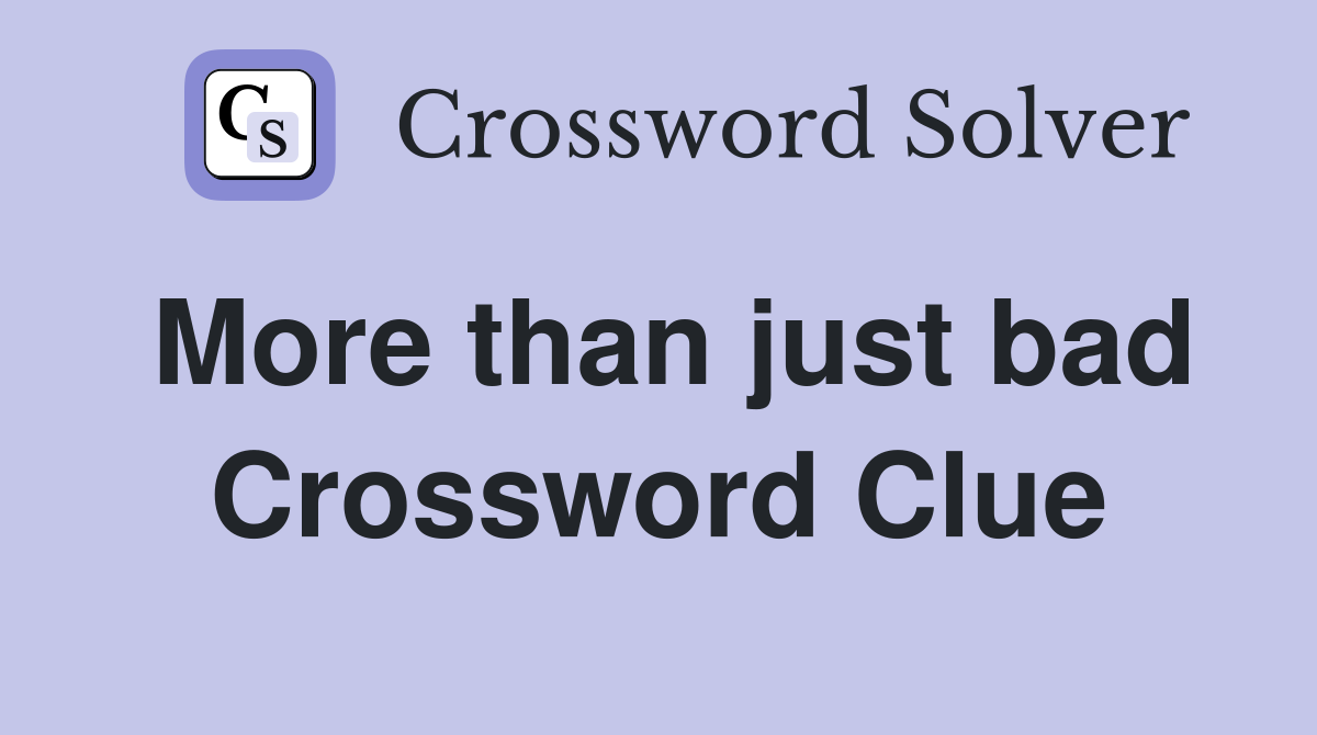 More than just bad Crossword Clue