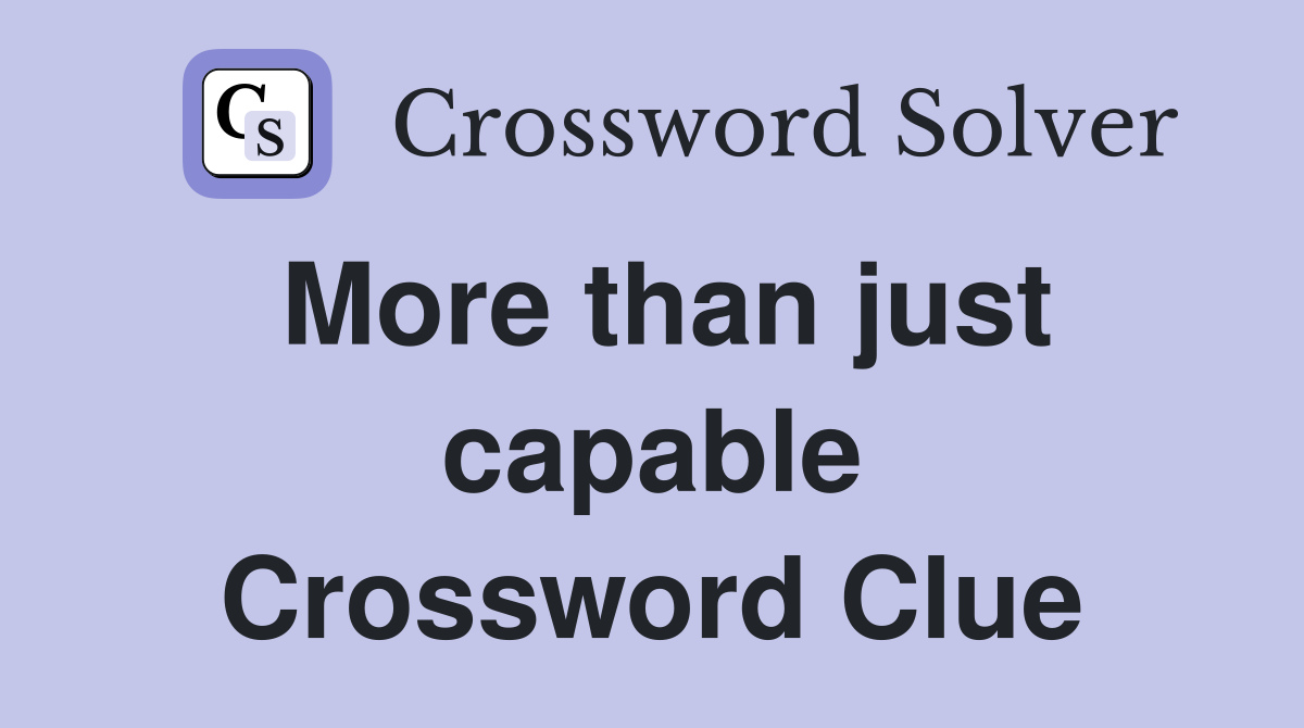 More than just capable Crossword Clue