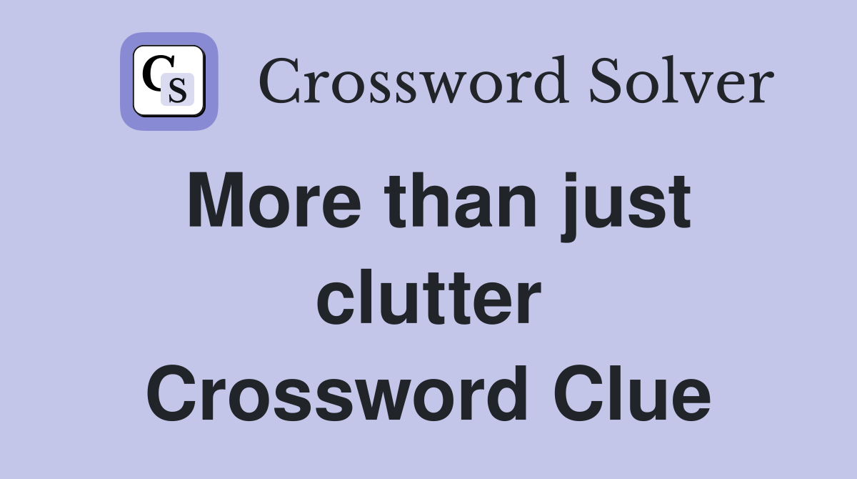 More than just clutter Crossword Clue
