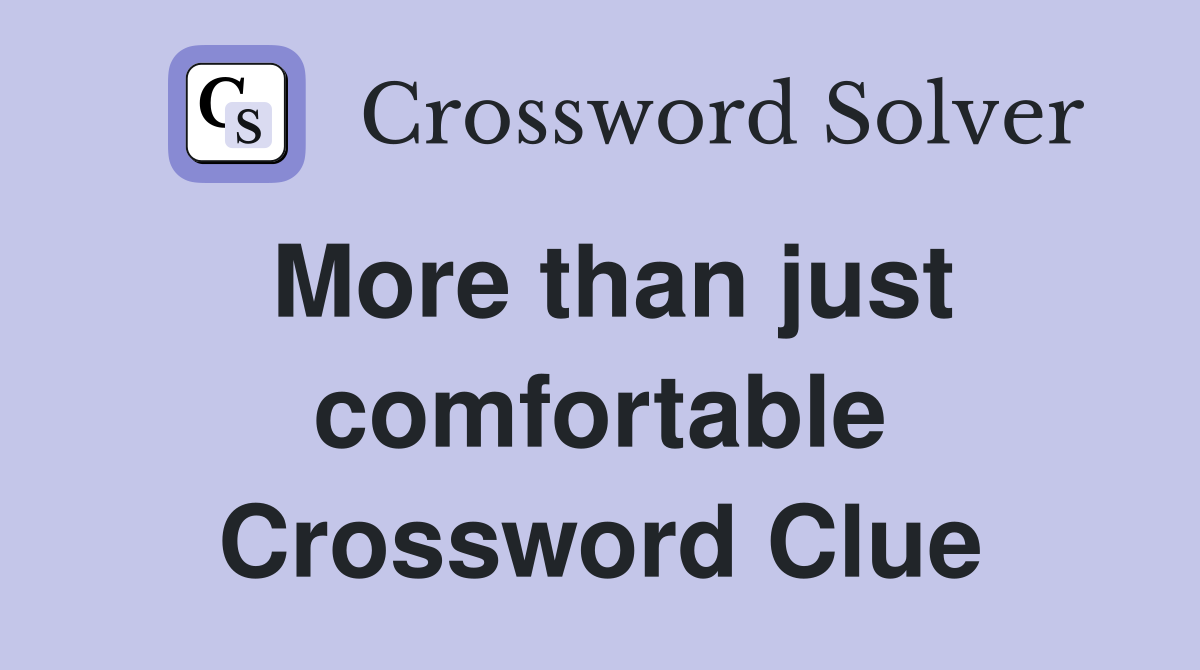 More than just comfortable Crossword Clue