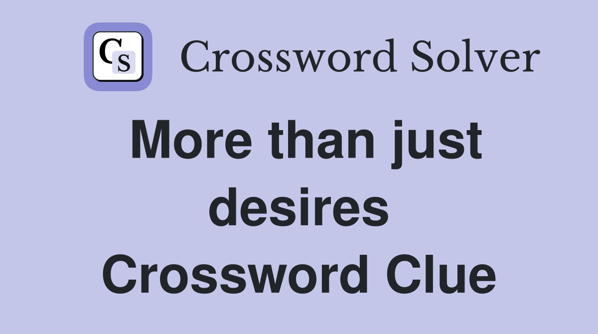 More than just desires Crossword Clue