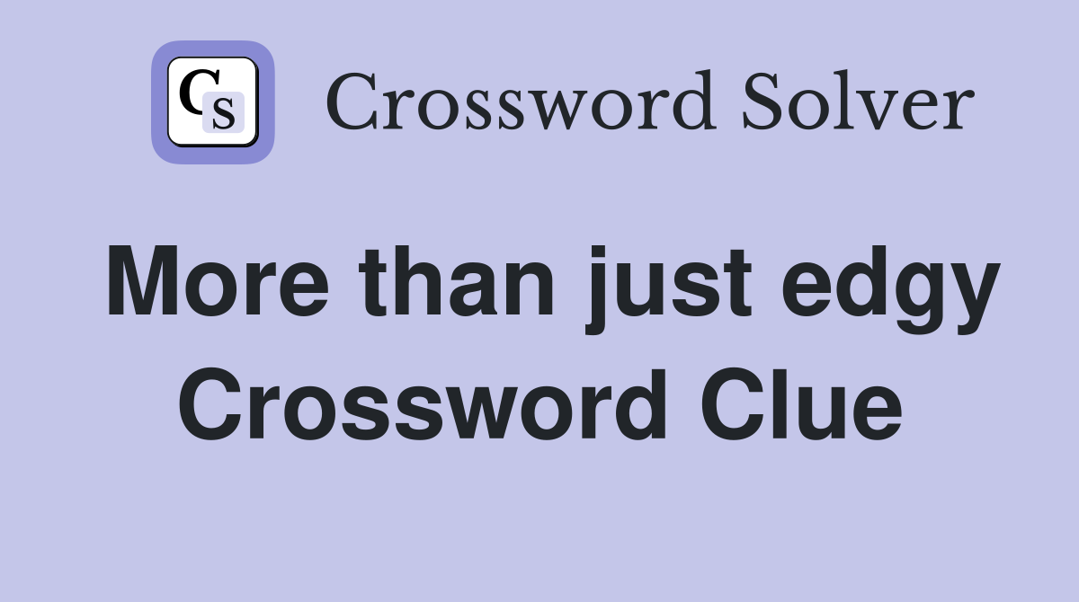 More than just edgy Crossword Clue