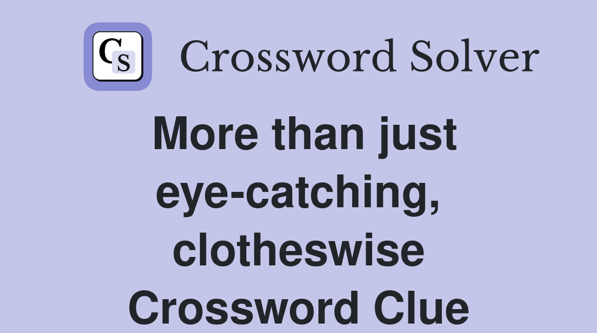 More than just eye-catching, clotheswise Crossword Clue