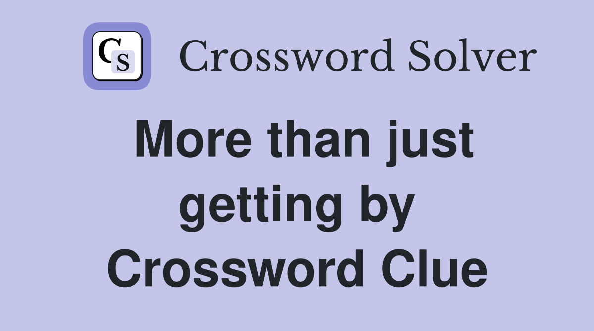 More than just getting by Crossword Clue