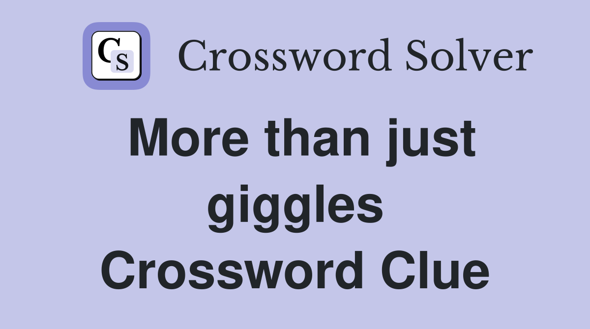 More than just giggles Crossword Clue