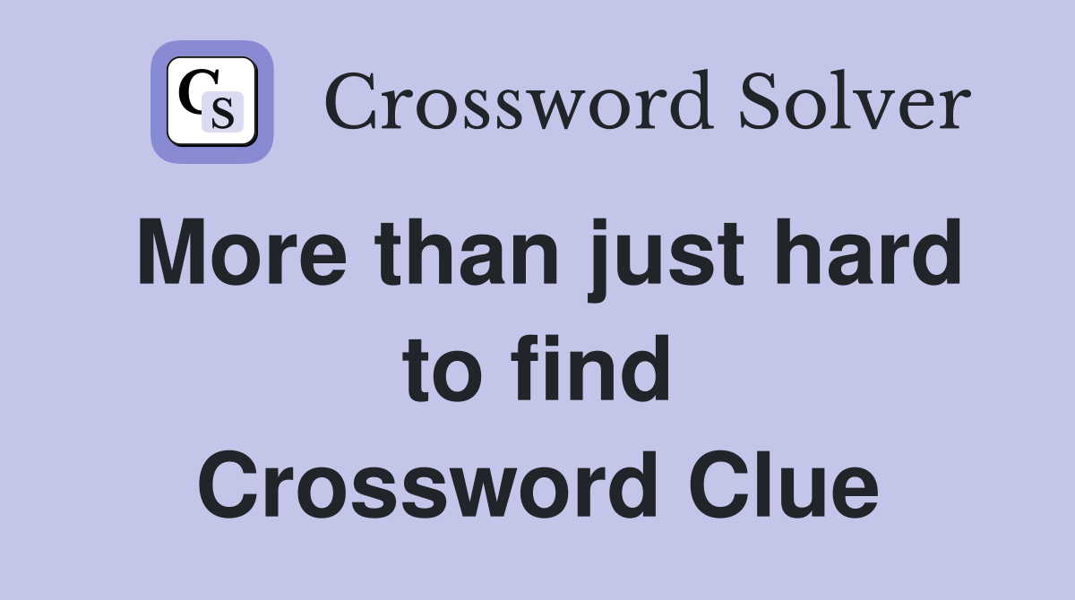 More than just hard to find Crossword Clue