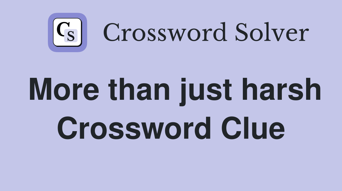 More than just harsh Crossword Clue