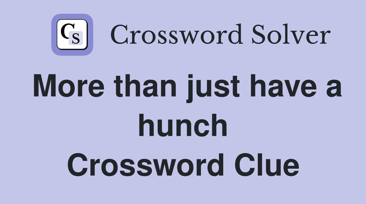 More than just have a hunch Crossword Clue