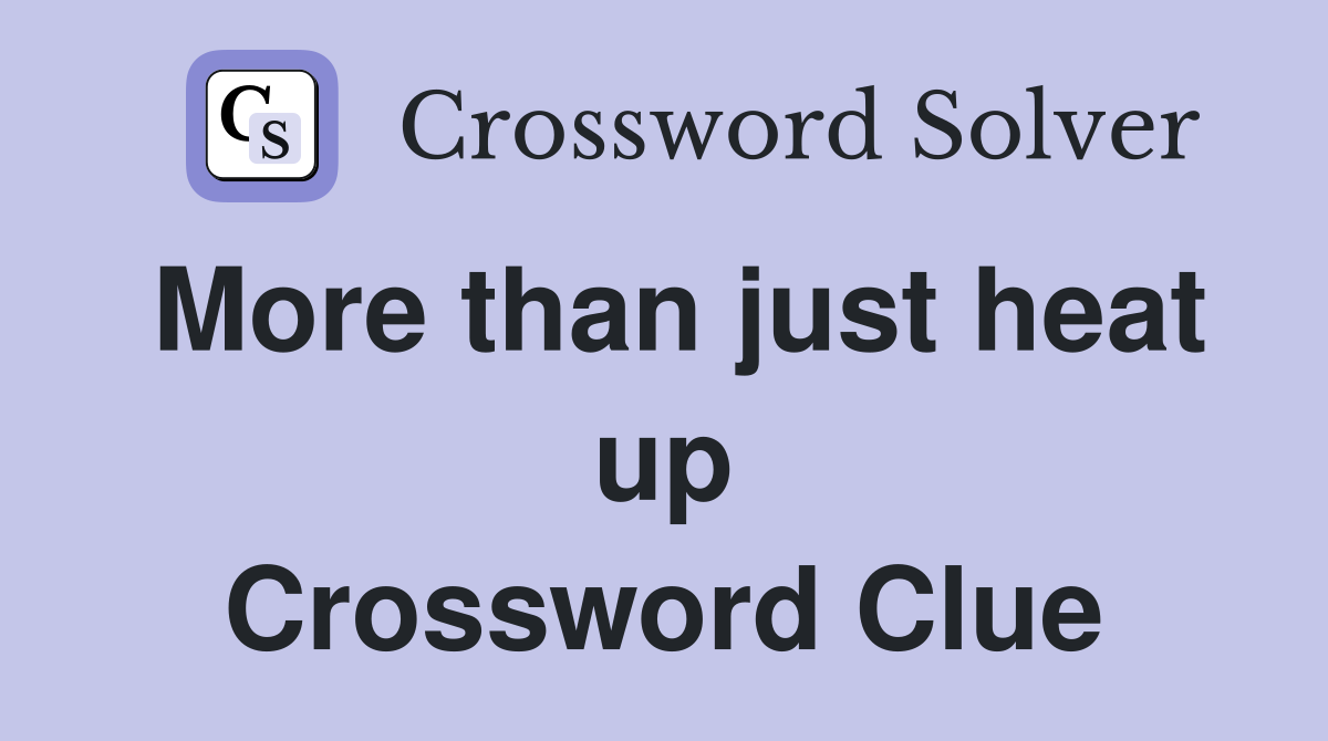 More than just heat up Crossword Clue