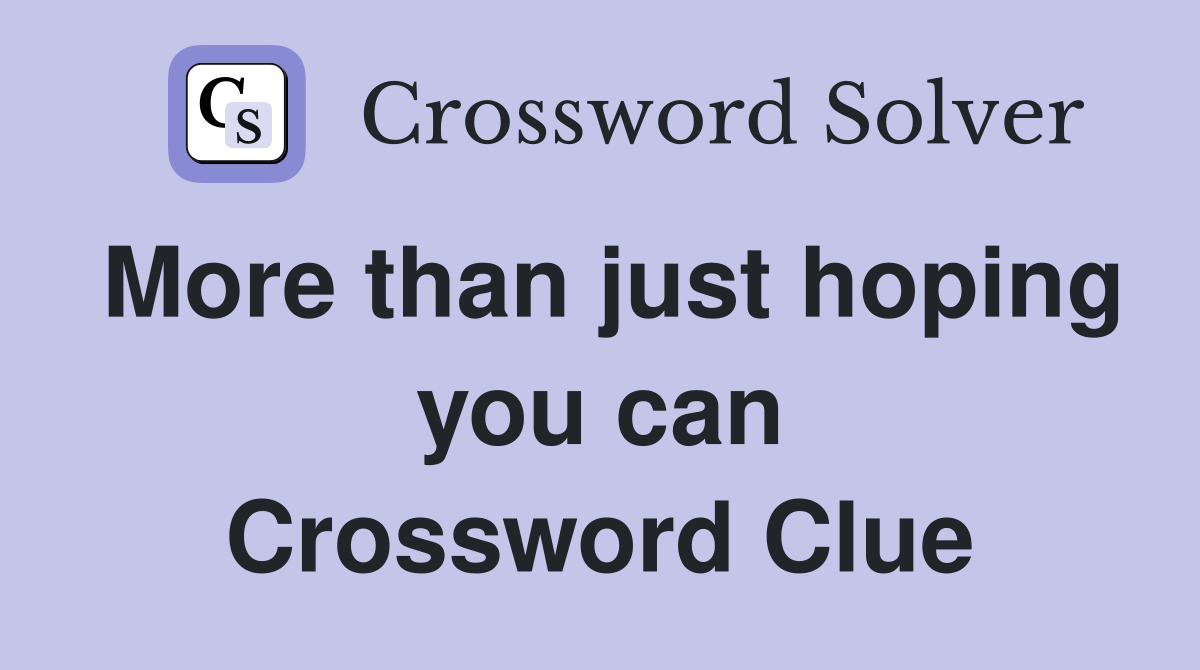More than just hoping you can Crossword Clue
