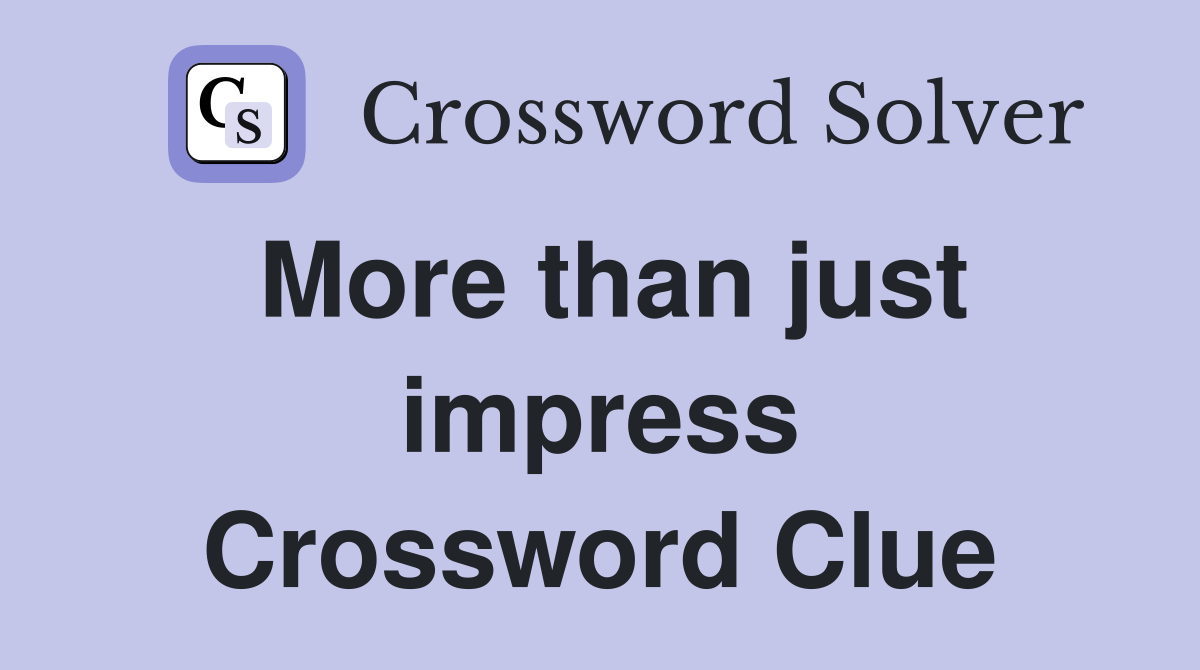 More than just impress Crossword Clue