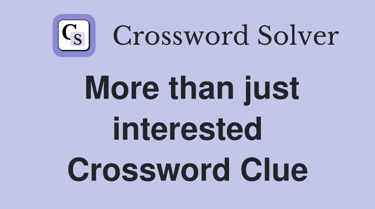 More than just interested Crossword Clue