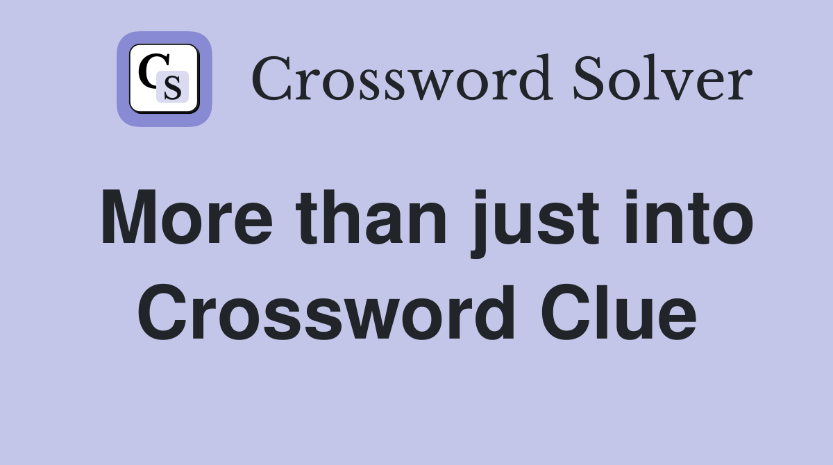 More than just into Crossword Clue