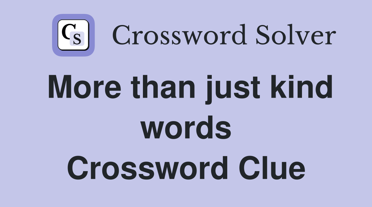 More than just kind words Crossword Clue
