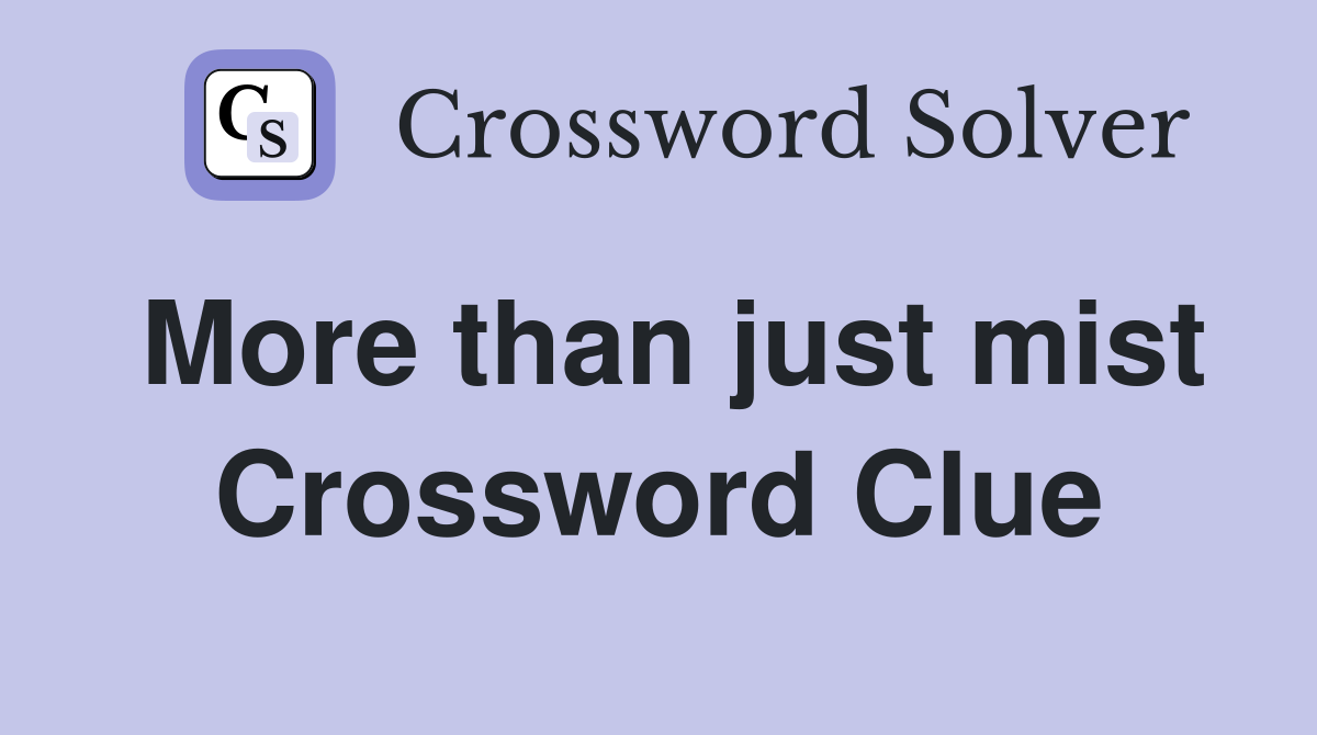 More than just mist Crossword Clue