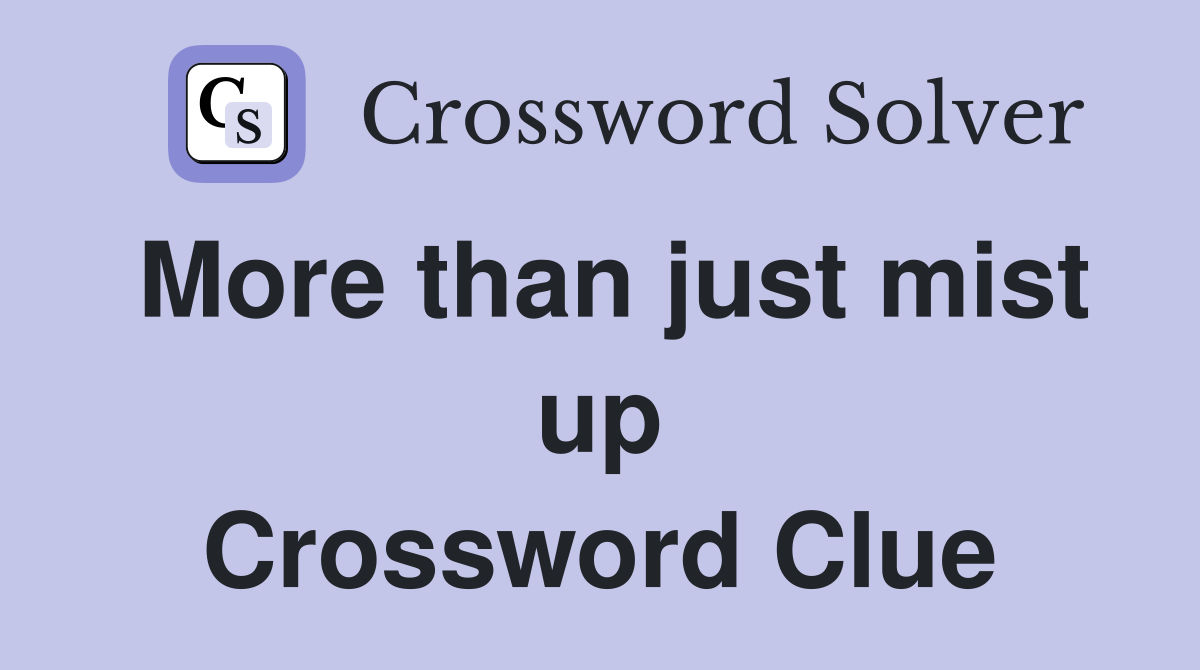 More than just mist up Crossword Clue