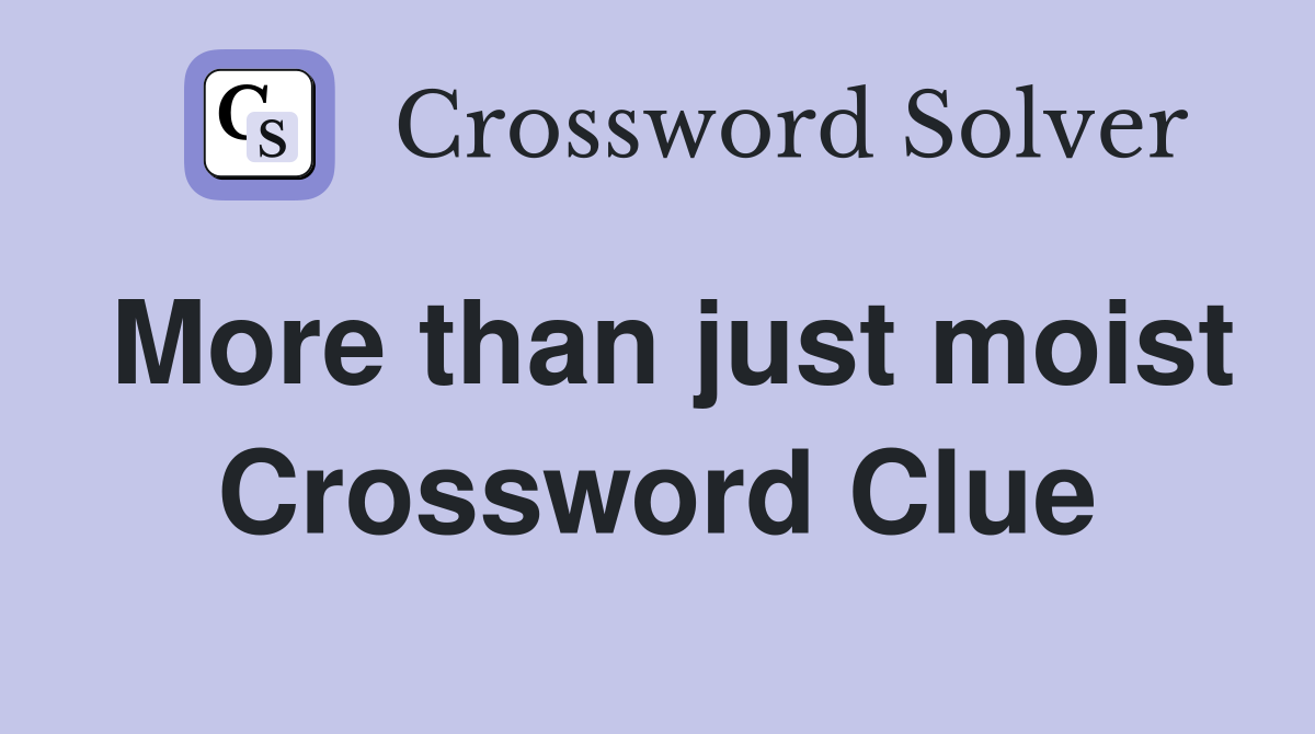 More than just moist Crossword Clue